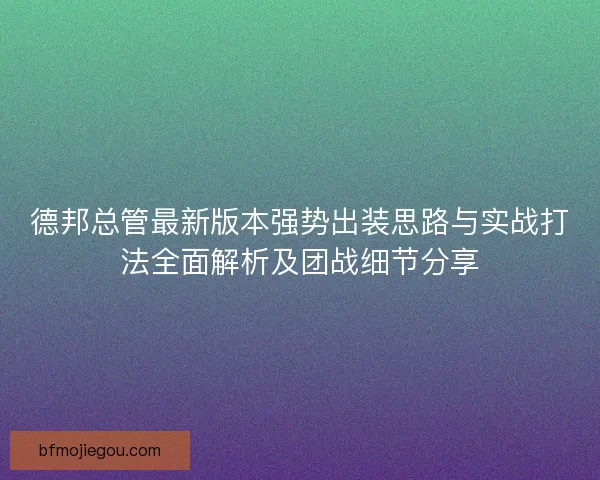 德邦总管最新版本强势出装思路与实战打法全面解析及团战细节分享