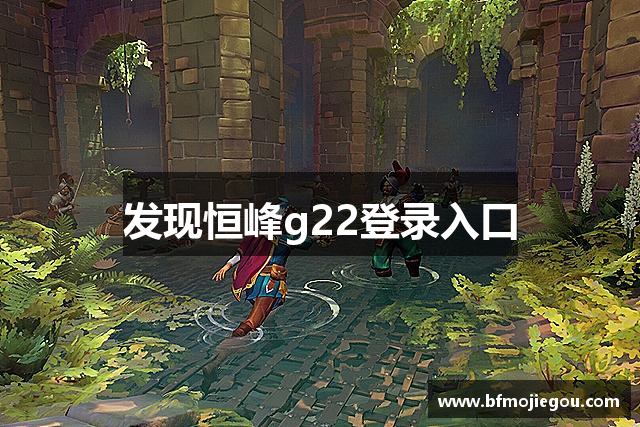 发现恒峰g22登录入口